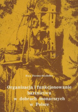 Organizacja i funkcjonowanie bartnictwa w dobrach monarszych w Polsce