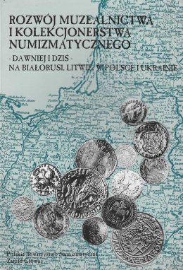 Rozwój muzealnictwa i kolekcjonerstwa numizmatycznego - dawniej i dziś - na Białorusi, Litwie, w Polsce i Ukrainie