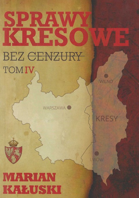 Sprawy kresowe - bez cenzury, Tom I, II, III, IV – komplet Sprawy kresowe - bez cenzury, Tom I, II, III, IV – komplet