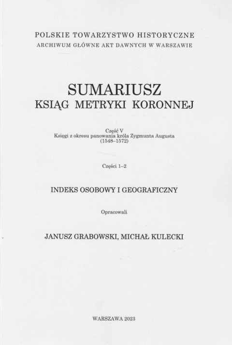 Sumariusz ksiąg metryki koronnej. Część V. Księgi z okresu panowania króla Zygmunta Augusta (1548-1572), części 1-2...