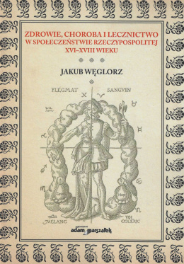 Zdrowie, choroba i lecznictwo w społeczeństwie Rzeczypospolitej XVI - XVIII wieku