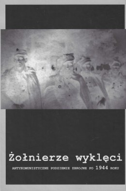 Żołnierze wyklęci. Antykomunistyczne podziemie zbrojne po 1944 roku. Materiał edukacyjny dla szkół