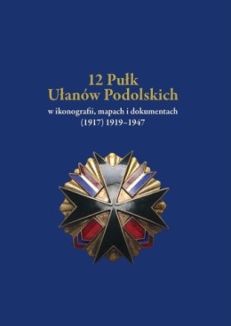12 Pułk Ułanów Podolskich w ikonografii, mapach i dokumentach (1917) 1919 - 1947