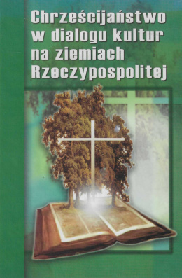 Chrześcijaństwo w dialogu kultur na ziemiach Rzeczypospolitej. Materiały międzynarodowego kongresu Lublin, 24-26 września 2002