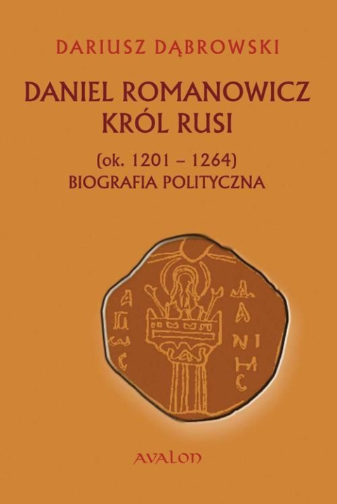 Daniel Romanowicz, Król Rusi (ok. 1201-1264) Biografia polityczna Daniel Romanowicz, Król Rusi (ok. 1201-1264) Biografia polityczna