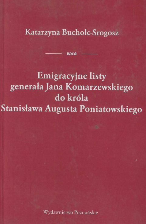 Emigracyjne listy generała Jana Komarzewskiego do króla Stanisława Augusta Poniatowskiego