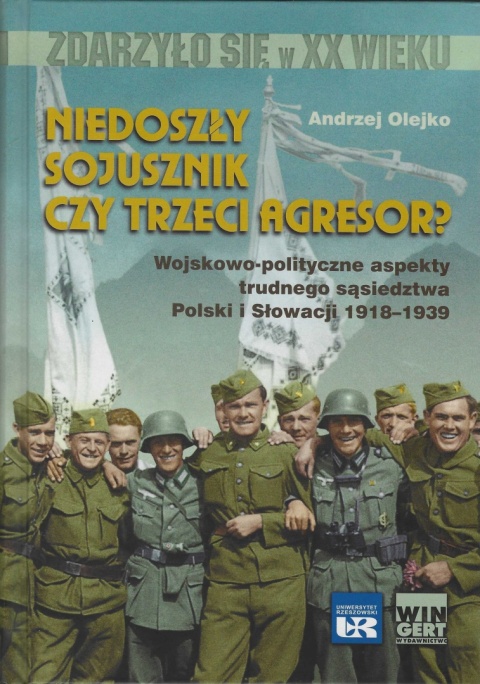 Niedoszły sojusznik czy trzeci agresor? Wojskowo-polityczne aspekty sąsiedztwa Polski i Słowacji 1918-1939