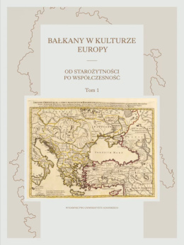 Bałkany w kulturze Europy. Od starożytności po współczesność. Tom 1