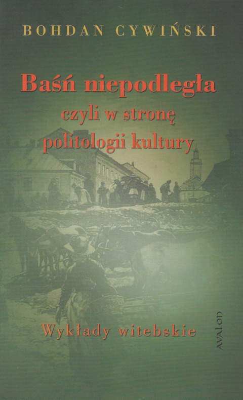 Baśń niepodległa czyli w stronę politologii kultury. Wykłady witebskie