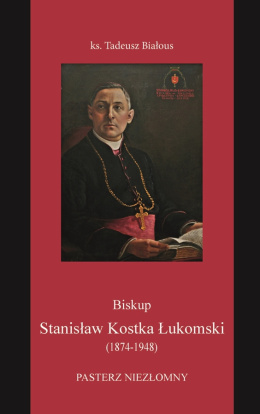 Biskup Stanisław Kostka Łukomski (1874-1948) Pasterz niezłomny