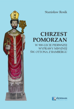 Chrzest Pomorzan. W 900-lecie pierwszej wyprawy misyjnej św. Ottona z Bambergu