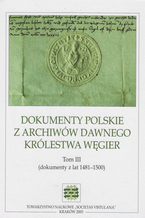 Dokumenty polskie z archiwów dawnego Królestwa Węgier. Tom III (dokumenty z lat 1481 - 1500)