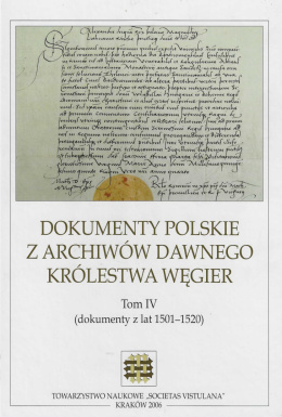 Dokumenty polskie z archiwów dawnego Królestwa Węgier. Tom IV (dokumenty z lat 1501 - 1520)