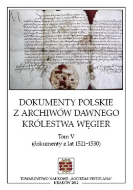 Dokumenty polskie z archiwów dawnego Królestwa Węgier. Tom v (dokumenty z lat 1521 - 1530)