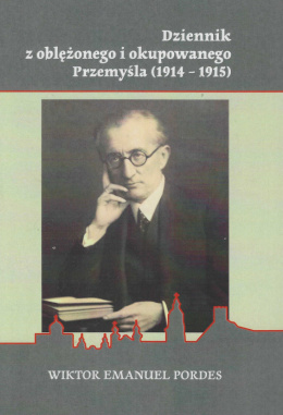 Dziennik z oblężonego i okupowanego Przemyśla (1914 - 1915) Wiktor Emanuel Pordes