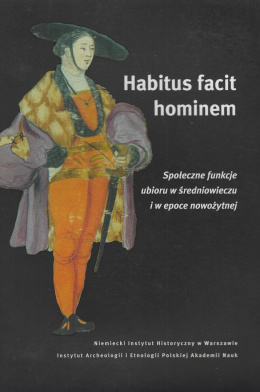 Habitus facit hominem. Społeczne funkcje ubioru w średniowieczu i w epoce nowożytnej