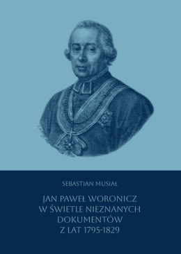 Jan Paweł Woronicz w świetle nieznanych dokumentów z lat 1795 - 1829