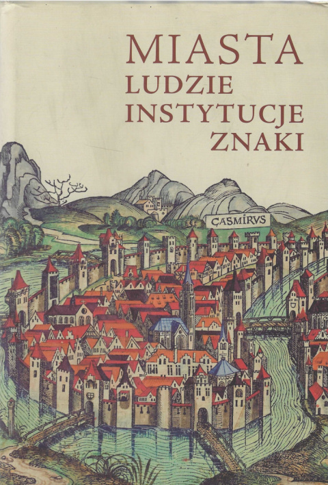 Miasta, ludzie, instytucje, znaki. Księga jubileuszowa ofiarowana profesor Bożenie Wyrozumskiej z okazji 75. rocznicy urodzin