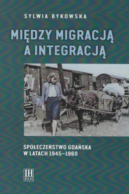 Między migracją a integracją. Społeczeństwo Gdańska w latach 1945 - 1960