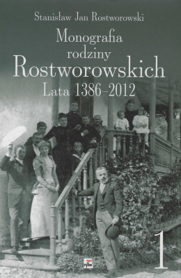 Monografia rodziny Rostworowskich. Lata 1386 - 2012 Tom I i II