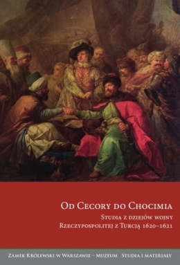 Od Cecory do Chocimia. Studia z dziejów wojny Rzeczypospolitej z Turcją 1620-1621