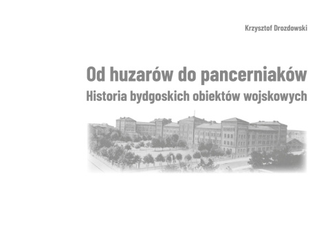 Od huzarów do czołgów. Historia bydgoskich obiektów wojskowych Od huzarów do czołgów. Historia bydgoskich obiektów wojskowych