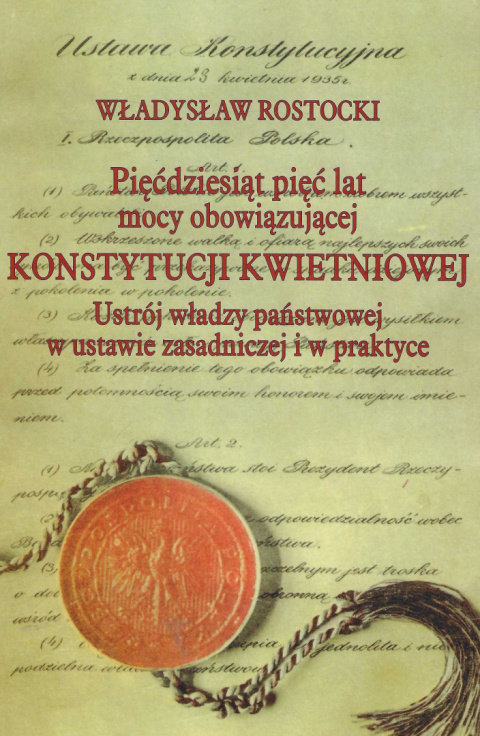 Pięćdziesiąt pięć lat mocy obowiązującej Konstytucji kwietniowej. Ustrój władzy państwowej w ustawie zasadniczej i w praktyce