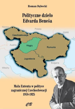 Polityczne dzieło Edvarda Benesa. Mała Enteneta w polityce zagranicznej Czechosłowacji 1918 - 1925
