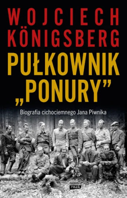 Pułkownik Ponury. Biografia cichociemnego Jana Piwnika