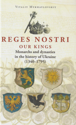 Reges Nostri. Our Kings. Monarchs and dynasties in the history of Ukraine (1340 - 1795)
