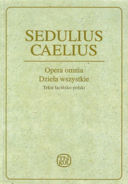 Sedulius Caelius Opera omnia. Dzieła wszystkie. Tekst łacińsko - polski