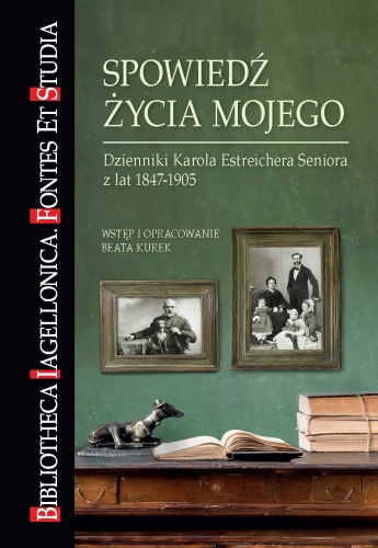 Spowiedź życia mojego. Dzienniki Karola Estereichera Seniora z lat 1847 - 1905