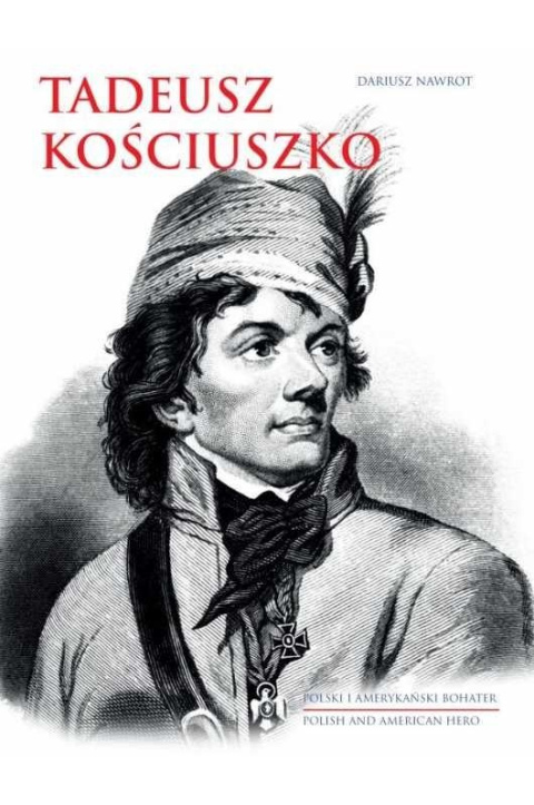 Tadeusz Kościuszko. Polski i amerykański bohater