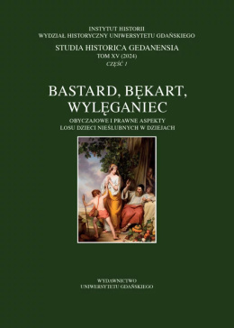 Bastard, bękart, wylęganiec. Obyczajowe i prawne aspekty losu dzieci nieślubnych w dziejach