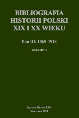 Bibliografia historii Polski XIX-XX wieku T. III. 1865-1918 Wolumin 4