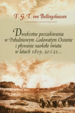 Dwukrotne poszukiwania w Południowym Lodowatym Oceanie i pływanie naokoło świata w latach 1819, 20 i 21