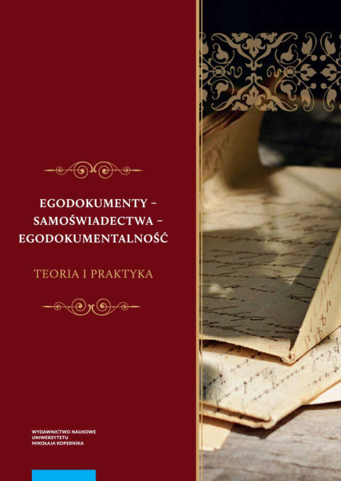 Egodokumenty - samoświadectwa – egodokumentalność. Teoria i praktyka