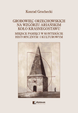 Grobowiec Orzechowskich na Wzgórzu Ariańskim koło Krasnegostawu. Miejsce pamięci w kontekście historycznym i kulturowym