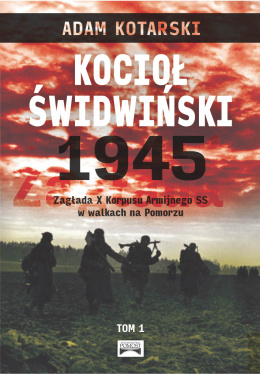 Kocioł świdwiński 1945. Zagłada X Korpusu Armijnego SS w walkach na Pomorzu