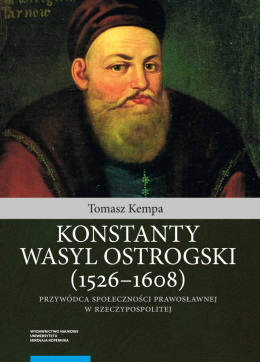 Konstanty Wasyl Ostrogski (1526–1608) – przywódca społeczności prawosławnej w Rzeczypospolitej