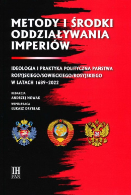 Metody i środki oddziaływania imperiów. Ideologia i praktyka polityczna państwa rosyjskiego/sowiec/rosyj. w l. 1689 - 2022