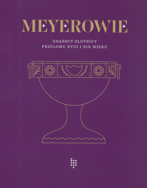 Meyerowie. Gdańscy złotnicy przełomu XVIII i XIX wieku