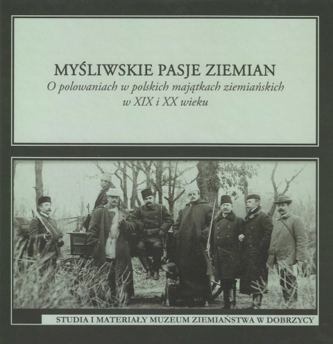 Myśliwskie pasje ziemian. O polowaniach w polskich majątkach ziemiańskich w XIX i XX wieku