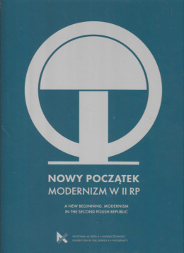 Nowy początek. Modernizm w II RP. A New Beginning. Modernism in the Second Polish Republic