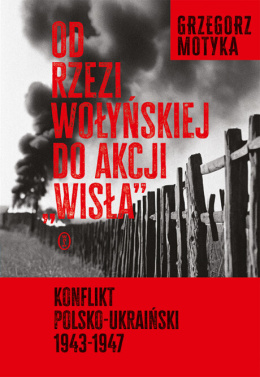 Od rzezi wołyńskiej do akcji Wisła. Konflikt polsko-ukraiński 1943-1947