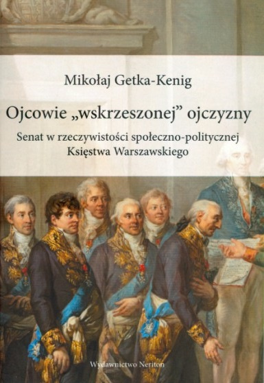 Ojcowie wskrzeszonej ojczyzny. Senat w rzeczywistości społeczno-politycznej Księstwa Warszawskiego