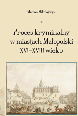 Proces kryminalny w miastach Małopolski XVI - XVIII wieku