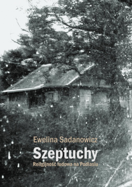 Szeptuchy - religijność ludowa na Podlasiu