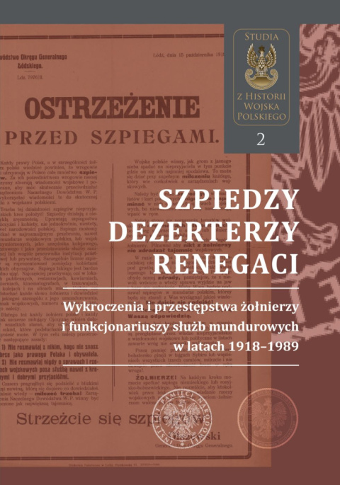 Szpiedzy, dezerterzy, renegaci. Wykroczenia i przestępstwa żołnierzy i funkcjonariuszy służb mundurowych w latach 1918–1989