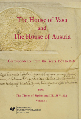 The House of Vasa and the House od Austria. Correspondence from the Years 1587 to 1668. Part I 1587 - 1632